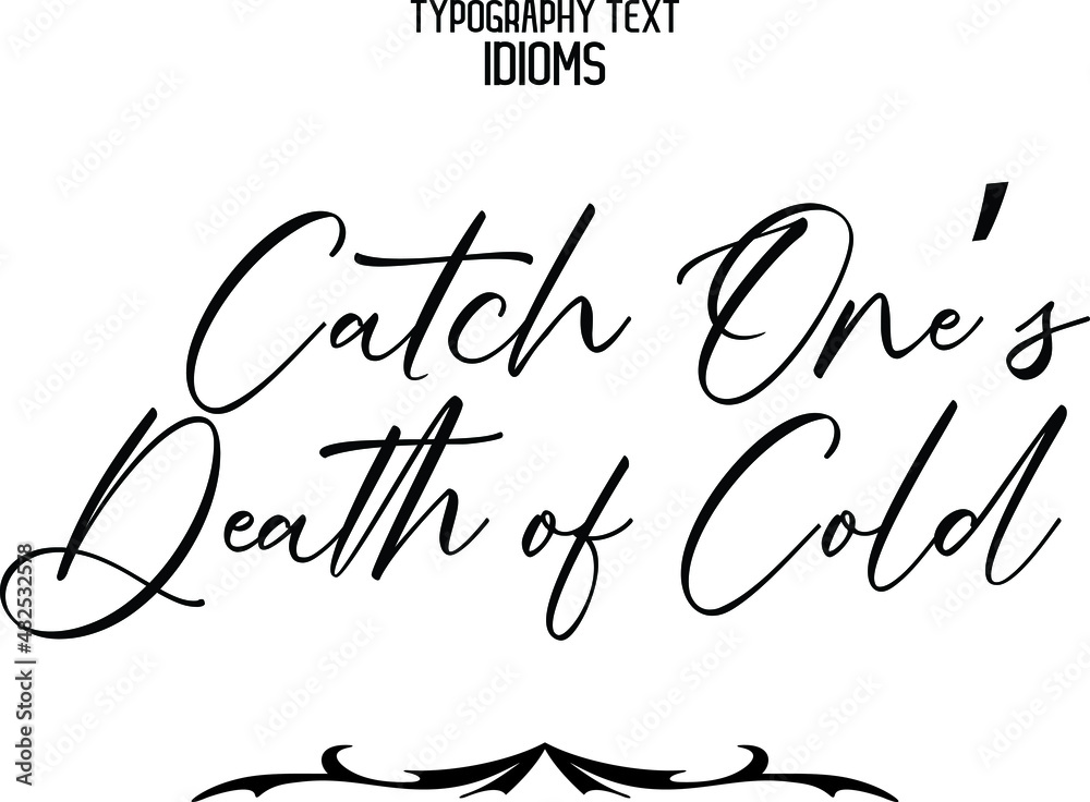 Catch One’s Death of Cold Stylish Hand Written Alphabetical Text idiom Catch One’s Death of Cold Stylish Hand Written Alphabetical Text idiom