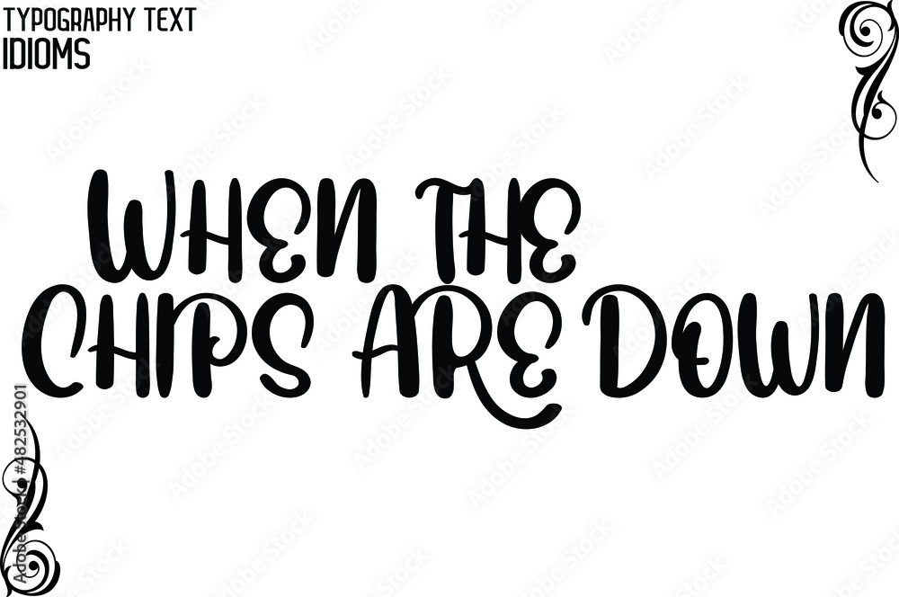 When the Chips Are Down Typographic idiom Bold Text Phrase Vector Quote idiom