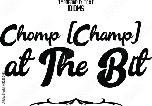  Chomp (Champ) at the Bit idiom in Bold Text Calligraphy Phrase