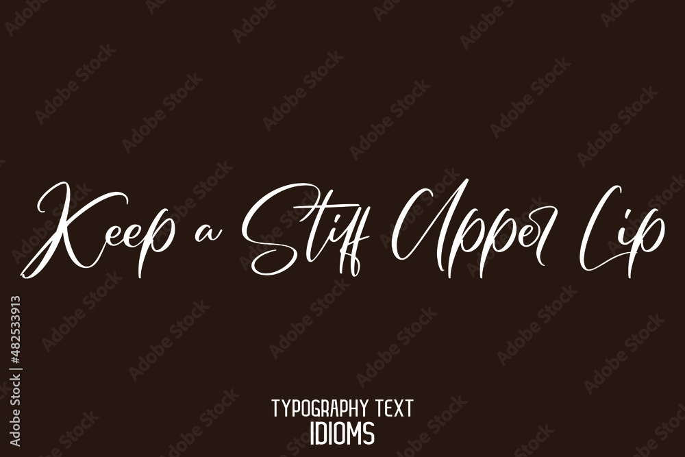 Keep a Stiff Upper Lip Calligraphic Text idiom on Black Background Keep a Stiff Upper Lip Calligraphic Text idiom on Black Background