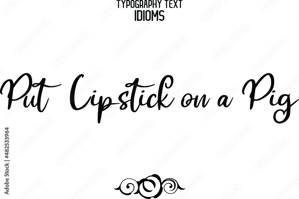 Put Lipstick on a Pig Beautiful Cursive Hand Written Calligraphy Text