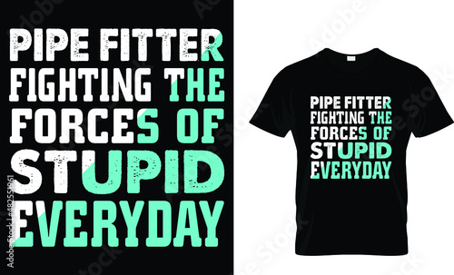 Pipe fitter fighting the forces of stupid everyday ... T-Shirt