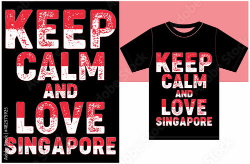 Keep calm and love Singapore. Keep calm and love the T-shirt. Singapore  Flag Vector Design. Typography T-shirt Design. Keep Calm Vector Design.