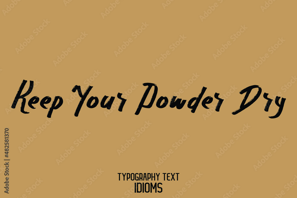 Keep Your Powder Dry idiom in Bold Calligraphy Text Phrase on Brown Background