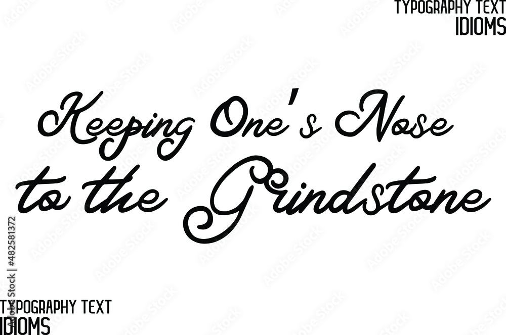 Keeping One’s Nose to the Grindstone Elegant Phrase idiom Cursive Typographic Text Keeping One’s Nose to the Grindstone Elegant Phrase idiom Cursive Typographic Text