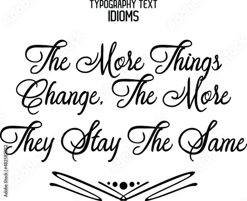 The More Things Change, The More They Stay The Same cursive Text Lettering Phrase idiom