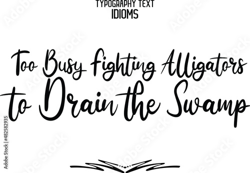 Too Busy Fighting Alligators to Drain the Swamp Text Lettering Phrase idiom
