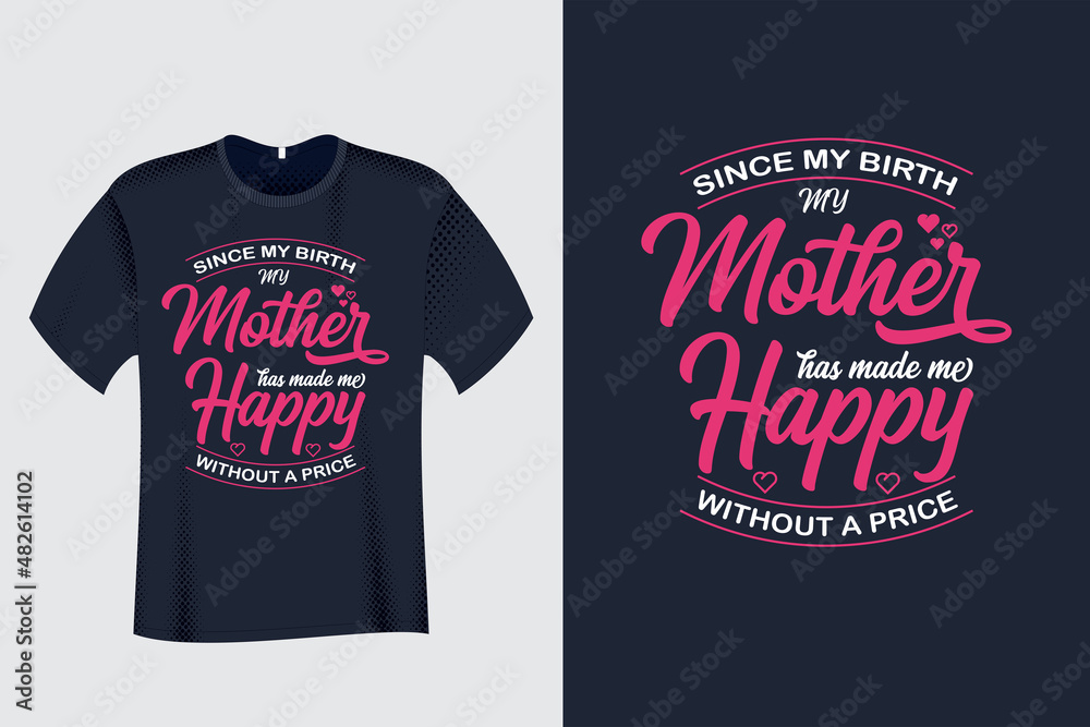 Since my birth my mother has made me happy without a price T Shirt