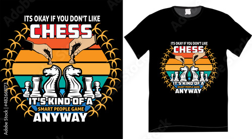 It's okay if you don't like chess it's kind of a smart-people game-anyway t-shirt design
