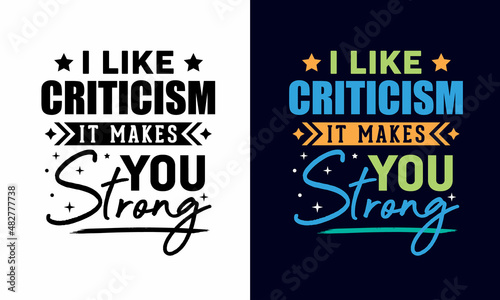 I Like criticism it makes you strong 