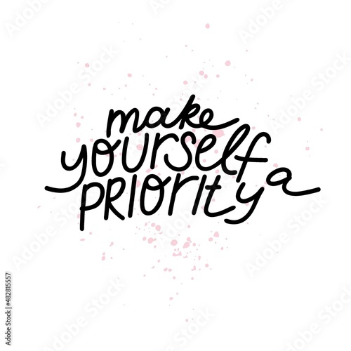 Make youself a priority. Mental Health. Motivational and Inspirational quote. Positive thoughts lettering. Psychology calligraphy. Typography print for card  poster or t-shirt  sticker. Vector