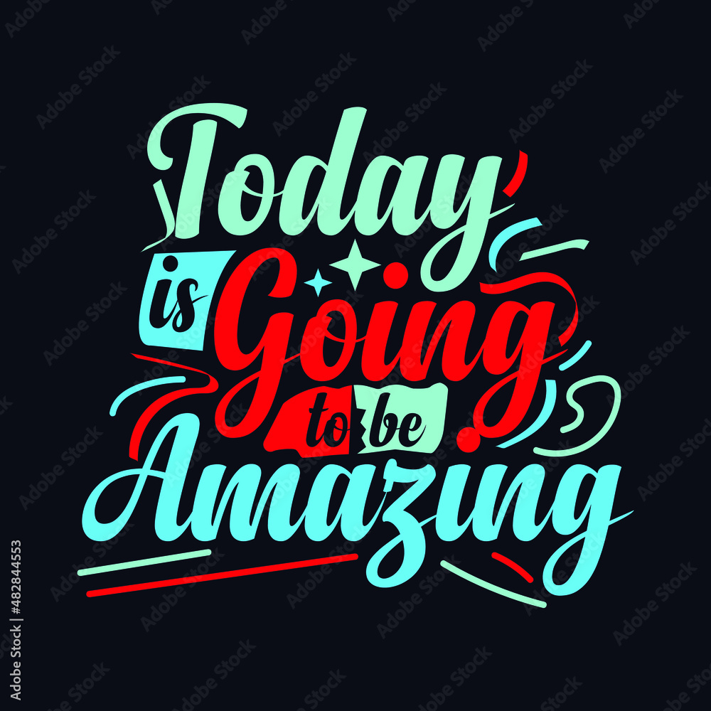 Today is Going to be Amazing. typography motivational quote design Today is Going to be Amazing. typography motivational quote design