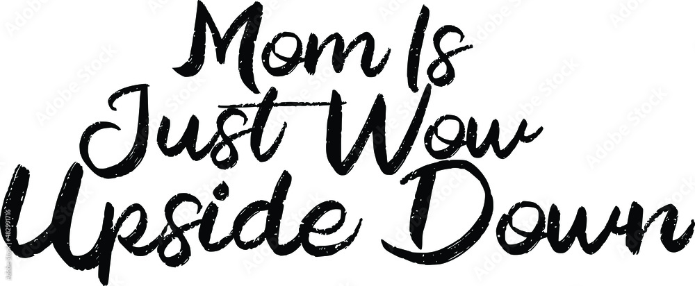 Mom Is Just Wow Upside Down Bold Brush Typography Lettering Phrase 