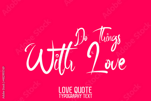 Do Things with Love Modern Calligraphic Text Love saying on Light Pink Background