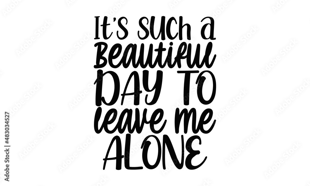 Its such a beautiful day to leave me alone , Funny quote typography, Happy slogan for tshirt, Vector illustration bumble, Typography poster with sayings