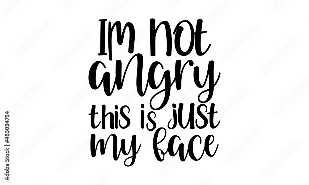 Im not angry this is just my face ,  funny hand drawn lettering for cute print, Positive quotes isolated on white background, Vector illustration design
