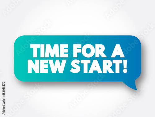 Time For A New Start text message bubble, concept background