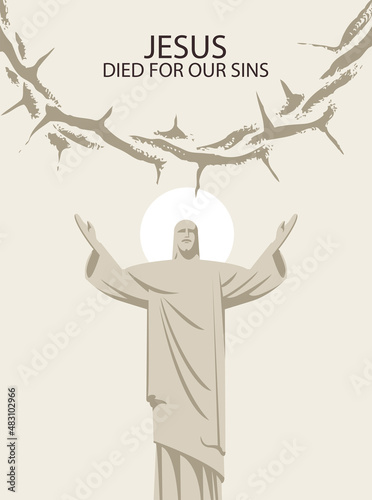 Easter banner or greeting card with the risen Jesus Christ with a shining halo, outstretched arms and a crown of thorns. Vector illustration on a religious theme with the words Jesus died for our sins