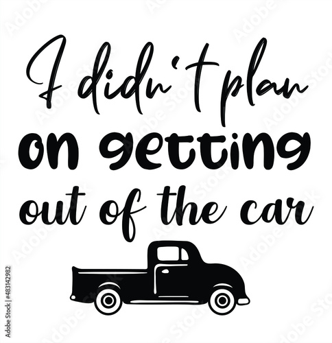 I didn't plan on getting out of the car - Sarcastic quotes, phrase