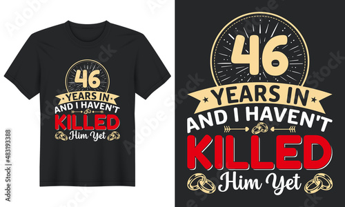 46 Years In And I Haven t Killed Him Yet T-Shirt Design  Perfect for t-shirt  posters  greeting cards  textiles  and gifts.