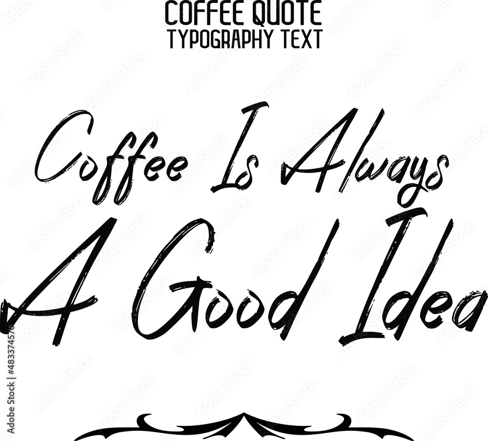 Coffee Is Always A Good Idea Cursive Lettering Modern Typography Coffee Is Always A Good Idea Cursive Lettering Modern Typography