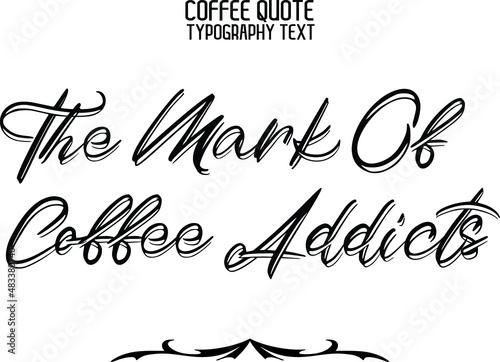 The Mark Of Coffee Addicts Stylish Handwritten Cursive Lettering Modern Typography Text Sign photo