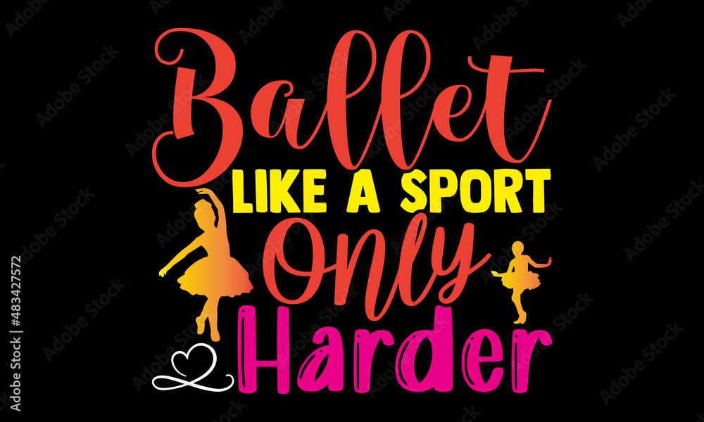 Ballet like a sport only harder- Ballet t-shirt design, Hand drawn lettering phrase, Calligraphy t-shirt design, Handwritten vector sign, SVG, EPS 10