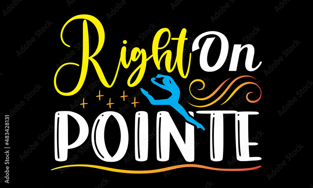 Obraz premium Right on pointe- Ballet t-shirt design, Hand drawn lettering phrase, Calligraphy t-shirt design, Handwritten vector sign, SVG, EPS 10