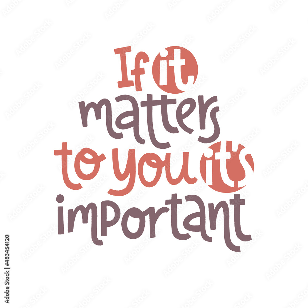 If it matters to you it s important - hand drawn lettering. If it matters to you it s important - hand drawn lettering.