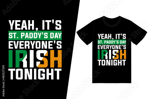 St. Patrick's day t-shirt design. Yeah, it's St. Paddy's Day. Everyone's Irish tonight t-shirt design vector. For t-shirt print and other uses.