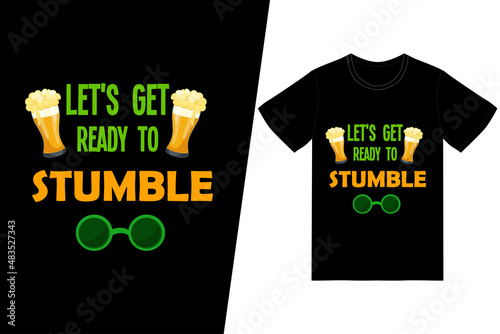 St. Patricks day t-shirt design. Let's get ready to stumble t-shirt design vector. For t-shirt print and other uses.