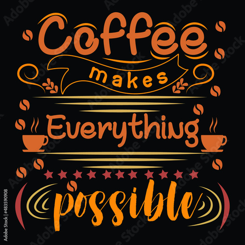 Coffee makes everything possible T shirt Design