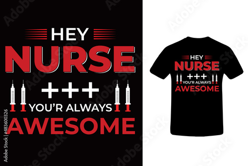 Hey nurse you're always awesome t-shirt.