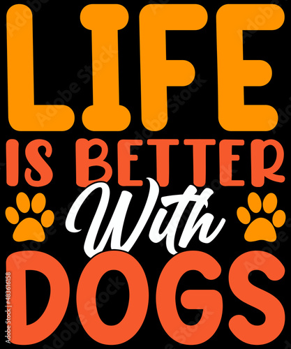 Life is better with a dogs t-shirt design