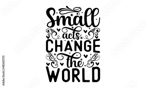 Small acts change the world -  poster vector illustration. Inspirational quote lettering in black color on simple white background flat style. typography design. Design for a pub menu, beerhouse, 