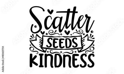 Scatter seeds kindness -  Kindness Quote. White background. Black script font and black bold outline font. typography design. Design for a pub menu, beerhouse, brewery poster, label, or logo.