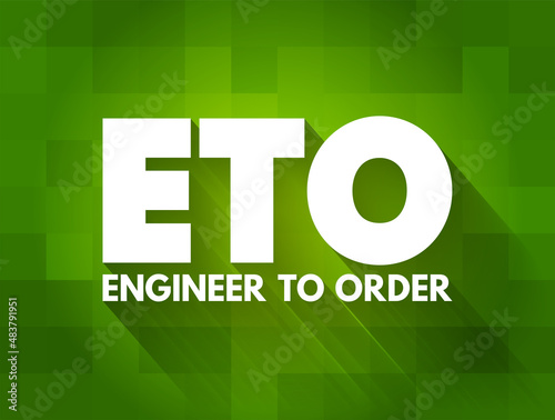 ETO Engineer to Order - type of manufacturing where a product is engineered and produced after an order has been received, acronym concept for presentations and reports