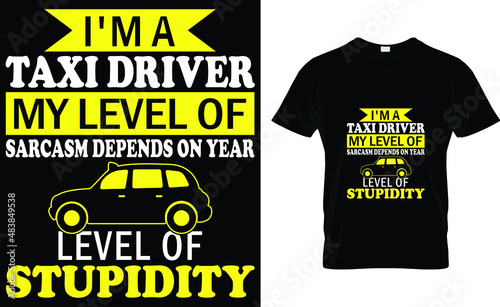 I'm a taxi driver my level of sarcasm depends on year level of stupidity