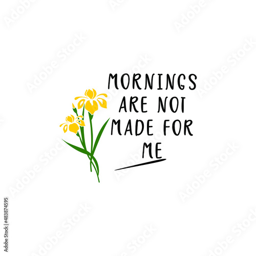 Mornings are not made for me typographic slogan for t shirt printing, tee graphic design. 
