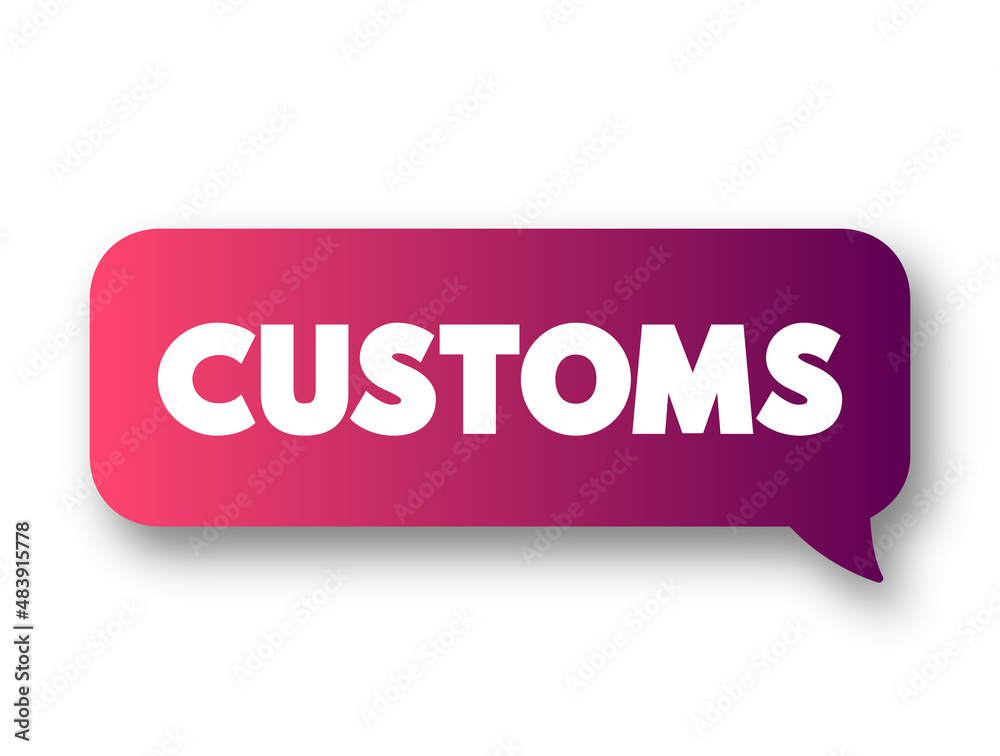 Customs - authority or agency in a country responsible for collecting tariffs and for controlling the flow of goods, text message bubble concept for presentations and reports Customs - authority or agency in a country responsible for collecting tariffs and for controlling the flow of goods, text message bubble concept for presentations and reports