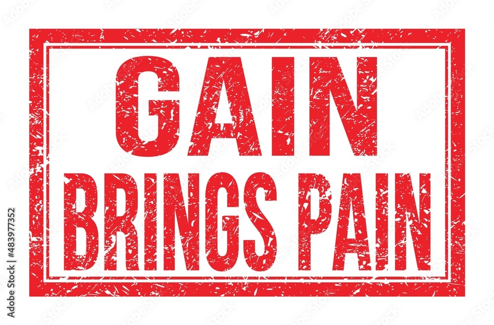 GAIN BRINGS PAIN, words on red rectangle stamp sign GAIN BRINGS PAIN, words on red rectangle stamp sign