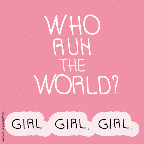 Feminist girl power quote lettering WHO RUN THE WORLD.GIRL. Vector for International Women day
