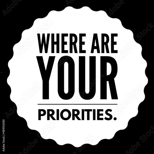 Thoughtful quote. Where are your priorities. illustration.