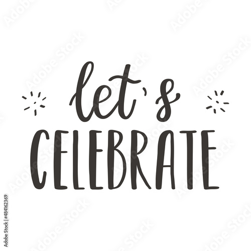 A handwritten phrase - Let s celebrate. Hand lettering. A phrase for postcards for Valentine s Day  birthday  and other holidays. Black and white vector silhouette isolated on a white background.