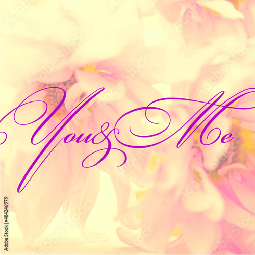 'You and me'. Elegant script headline on the soft flower background. Valentine's Day greeting card cover.