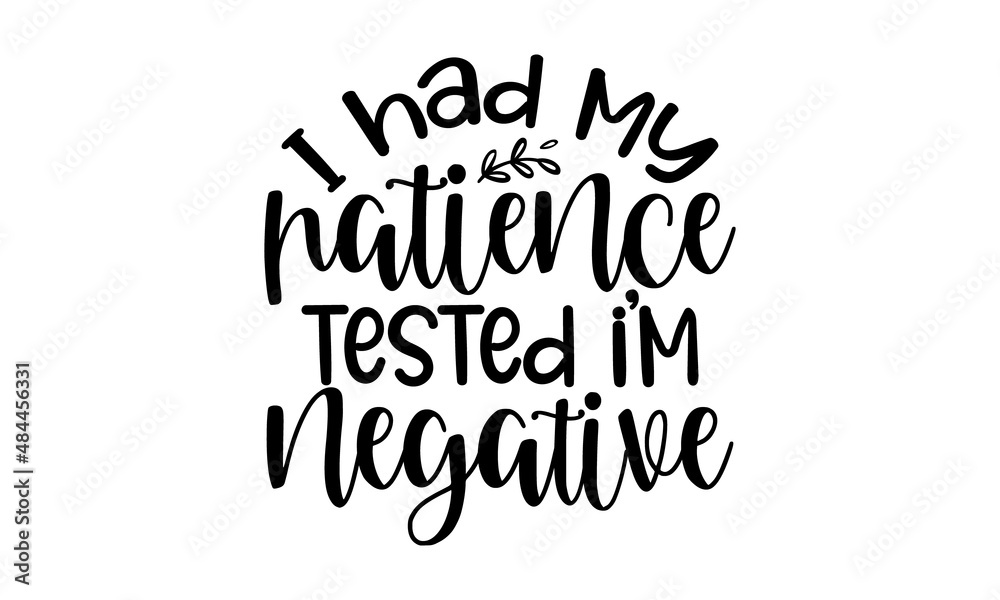 I had my patience tested im negative copy, Sarcastic quotes, Hand lettering quote isolated on white background, Vector typography for posters, cards