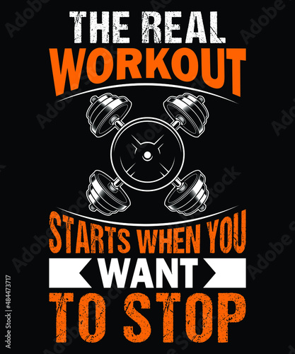 The real workout starts when you want to stop...GYM t-shirt