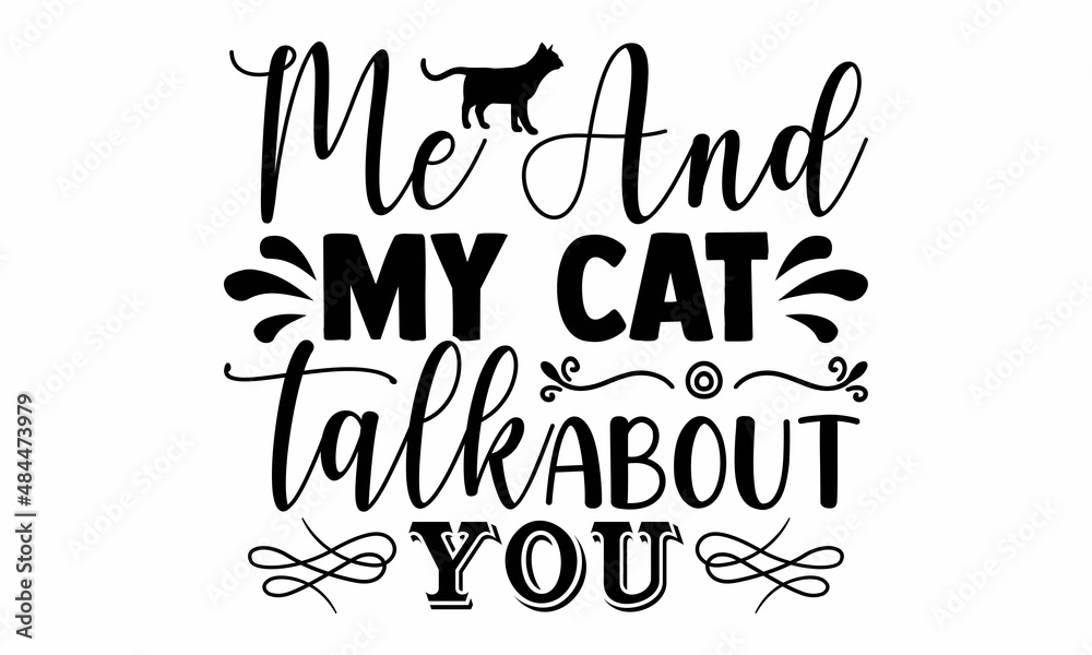 Me and my cat talk about you- Cat t-shirt design, Hand drawn lettering phrase, Calligraphy t-shirt design, Isolated on white background, Handwritten vector sign, SVG, EPS 10