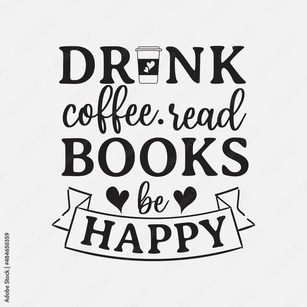 Drink coffee Read Books Be Happy lettering, drink quote for tshirt, print and much more
