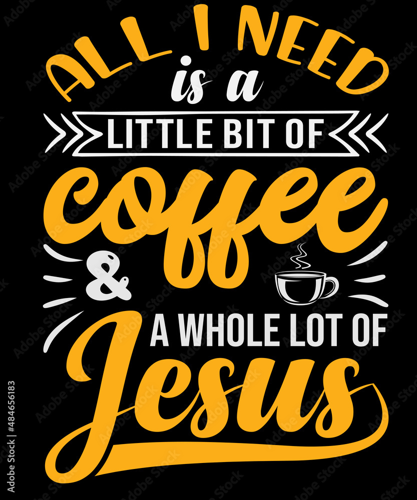 All I need is a coffee and a whole lot of Jesus T-shirt design